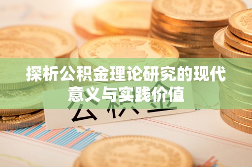 南芬探析公积金理论研究的现代意义与实践价值